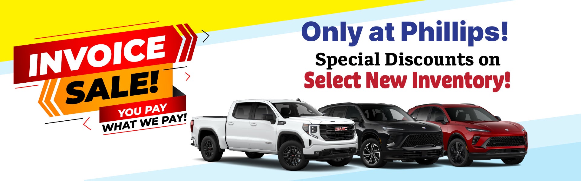 INVOICE SALE! Only at Phillips! You Pay What We Pay!